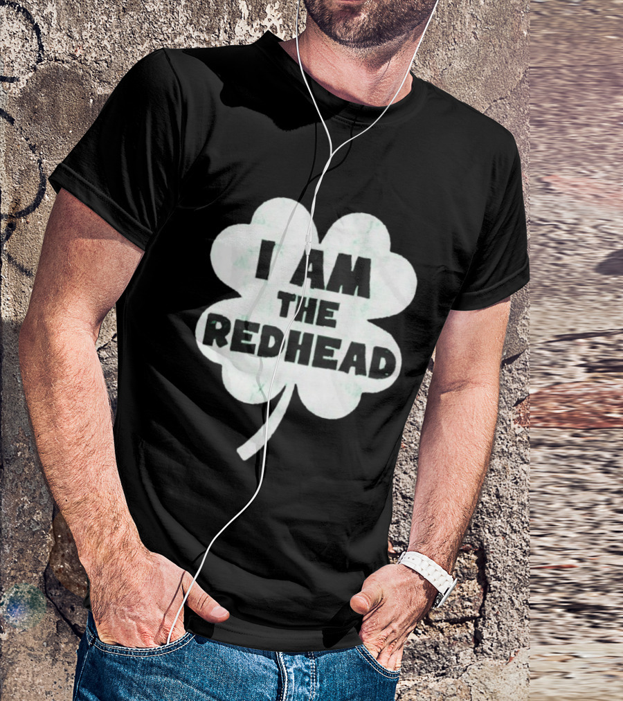 I Am The Redhead Clover St Patrick's Day Ships From USA T-Shirt