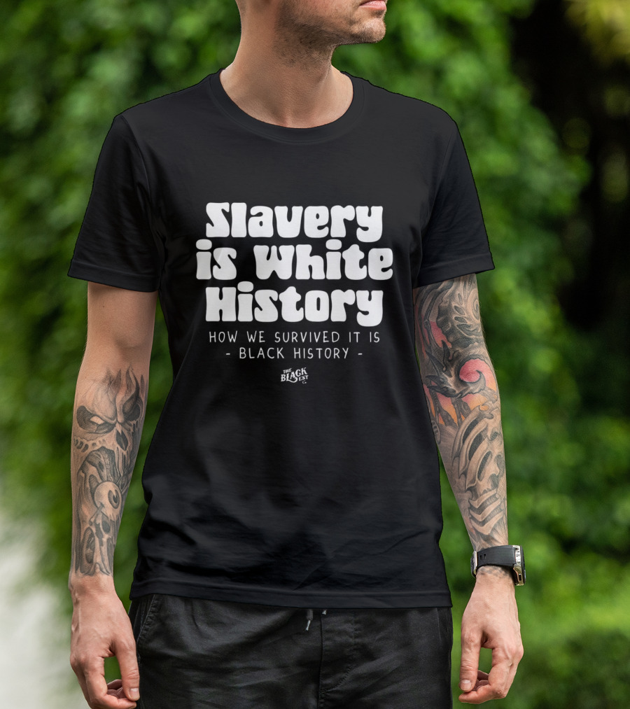 Slavery Is White History How We Survived It Is Black History T-Shirt