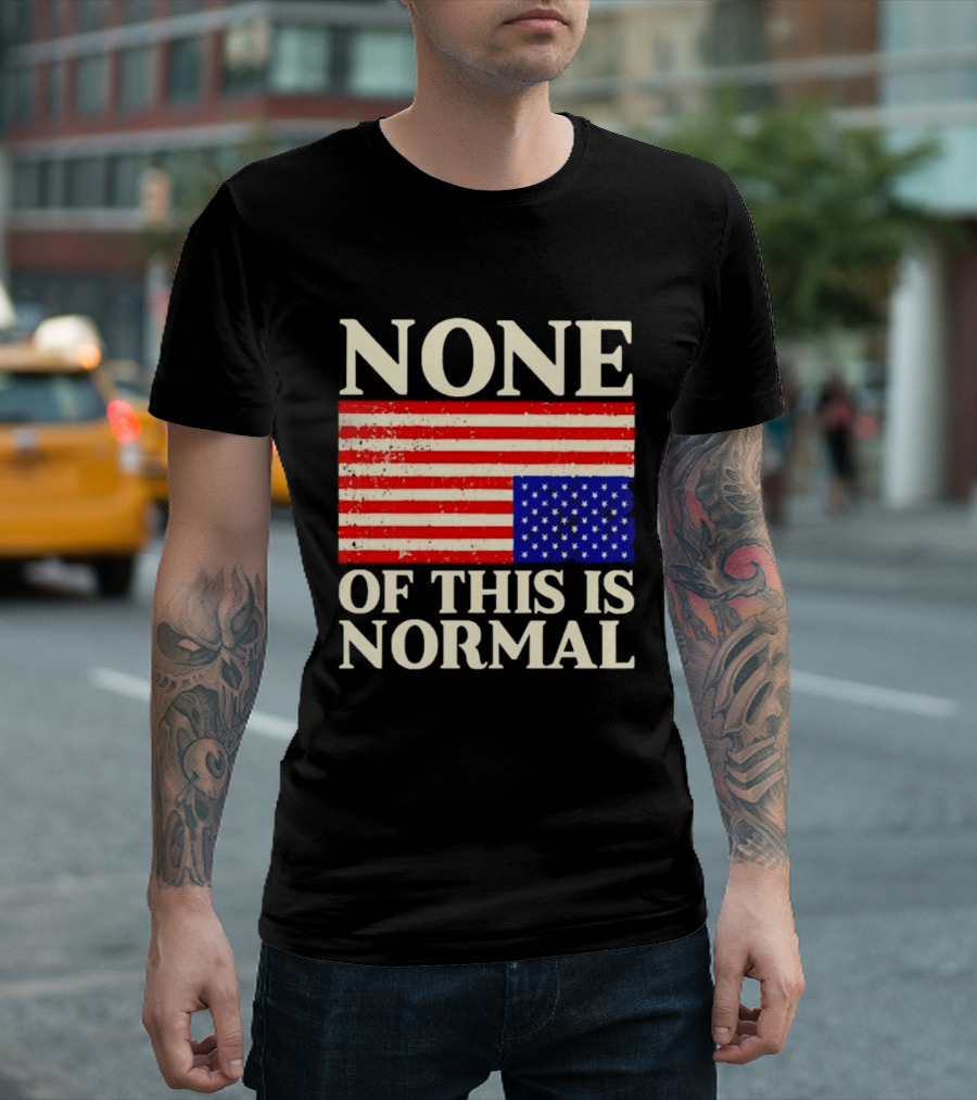 None Of This Is Normal US Flag Design For Sale Ships Free T-Shirt
