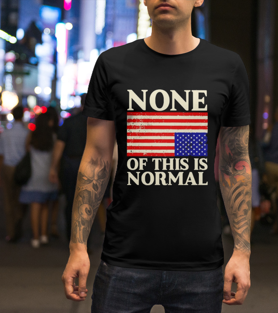 None Of This Is Normal US Flag Design For Sale Ships Free T-Shirt