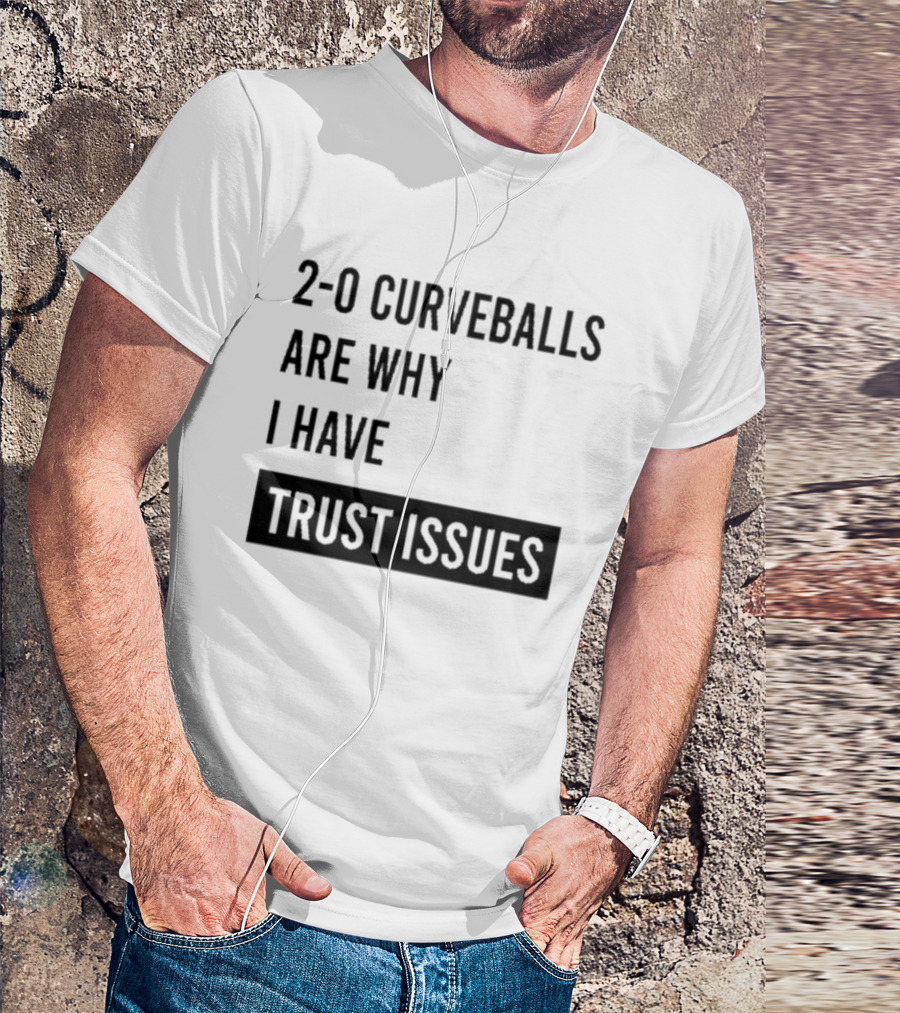 2 0 Curveballs Are Why I Have Trust Issues T-Shirt