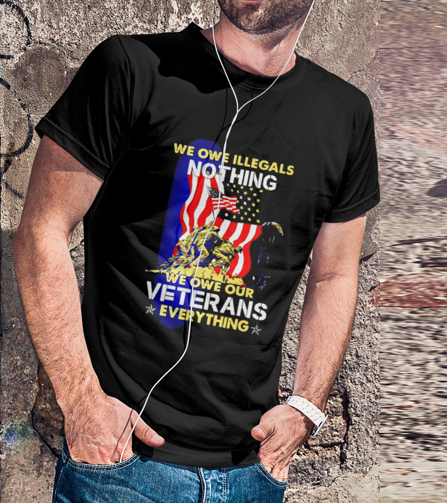 We Owe Illegals Nothing We Owe Our Veterans Everything Patriotic American Flag Stars T-Shirt