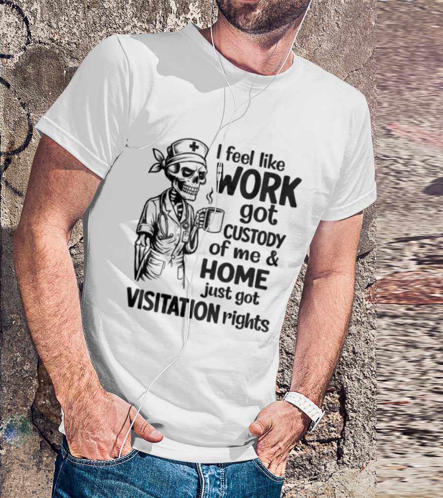 I Feel Like Work Got Custody Coffee Drinking Skeleton Nurse Visitation Rights T-Shirt