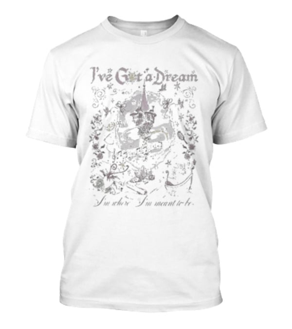 I've Got A Dream Disney Princess Inspired I'm Where I'm Meant To Be T-Shirt