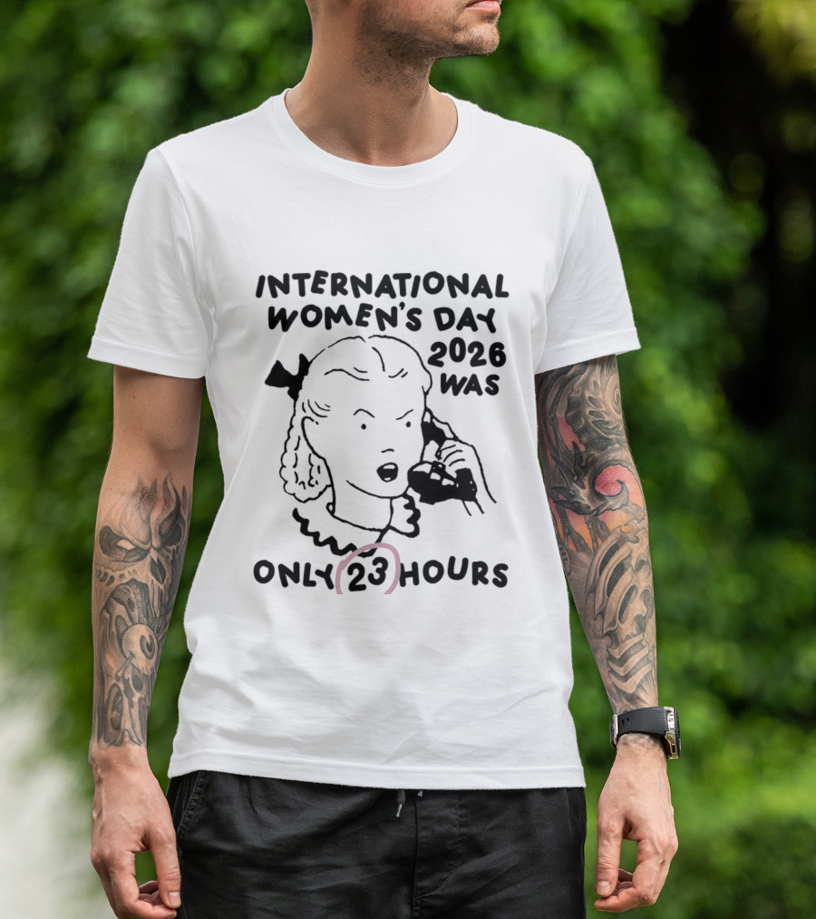 International Women's Day 2023 Was Only 23 Hours T-Shirt