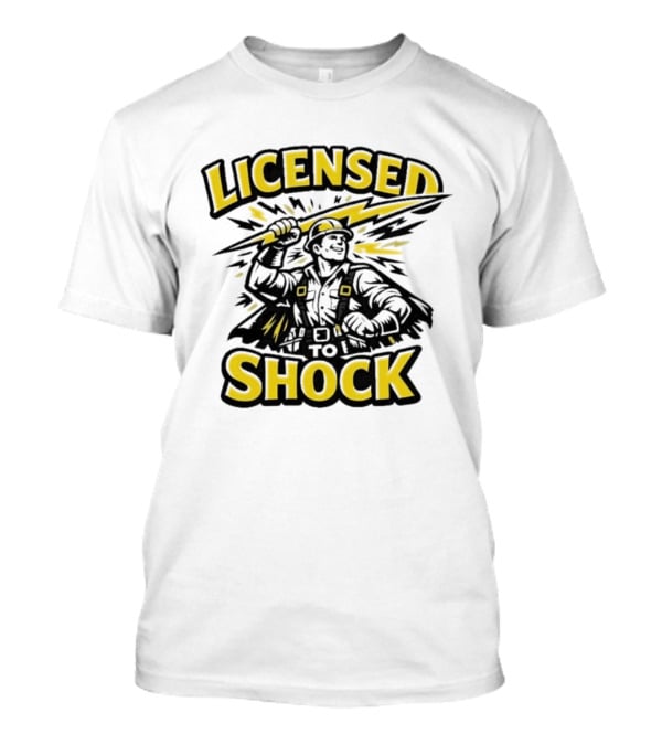 Licensed To Shock Power Line Worker Humor Electrician T-Shirt