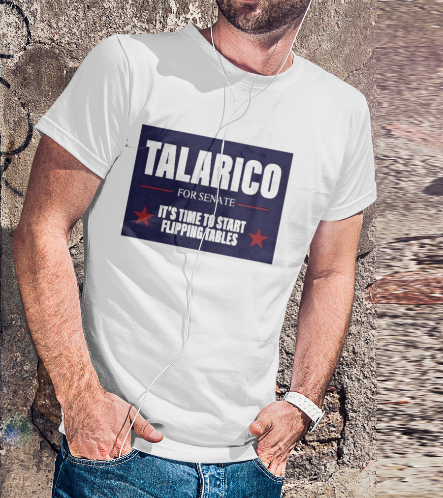 Talarico For Senate It's Time To Start Flipping Tables Bold Political Message T-Shirt