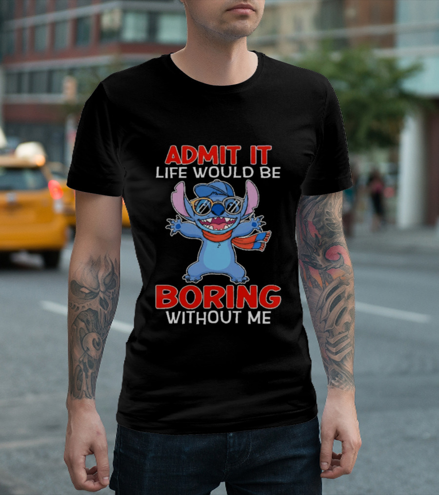 Admit It Life Would Be Boring Without Me Stitch T-Shirt