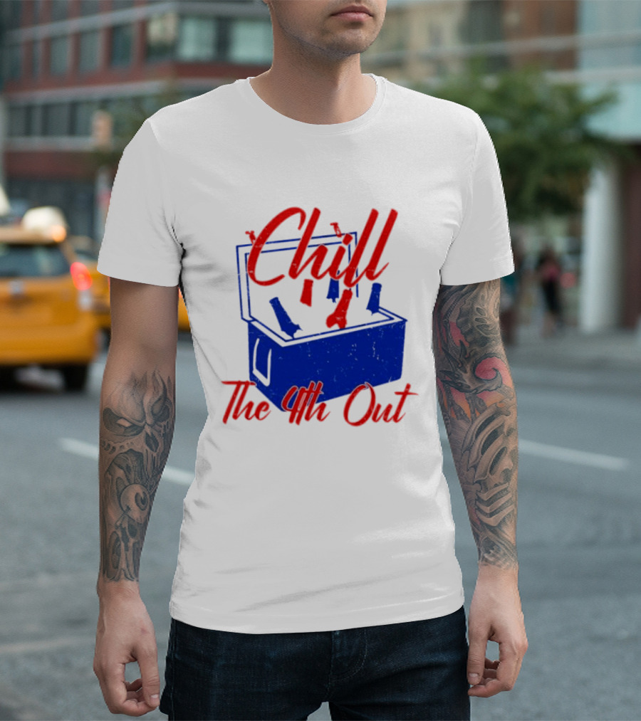 Chill The 4th Out Beer Cooler Fourth Of July T-Shirt