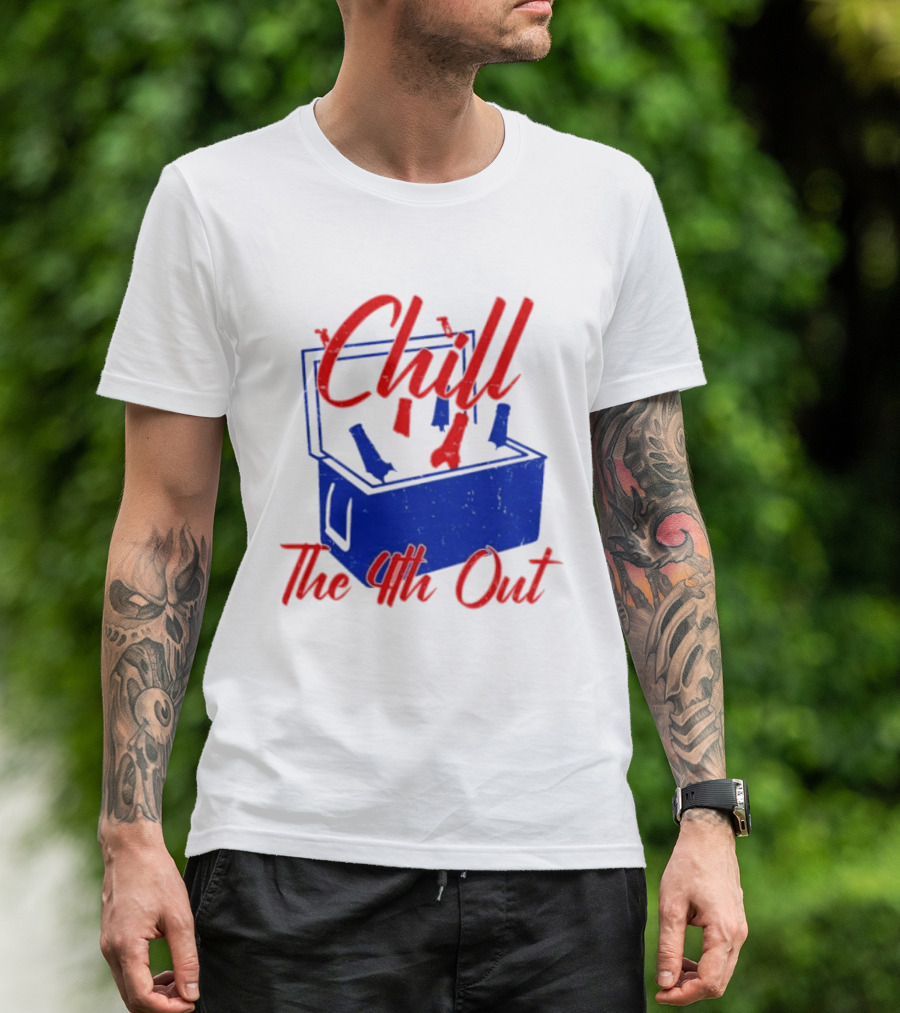 Chill The 4th Out Beer Cooler Fourth Of July T-Shirt