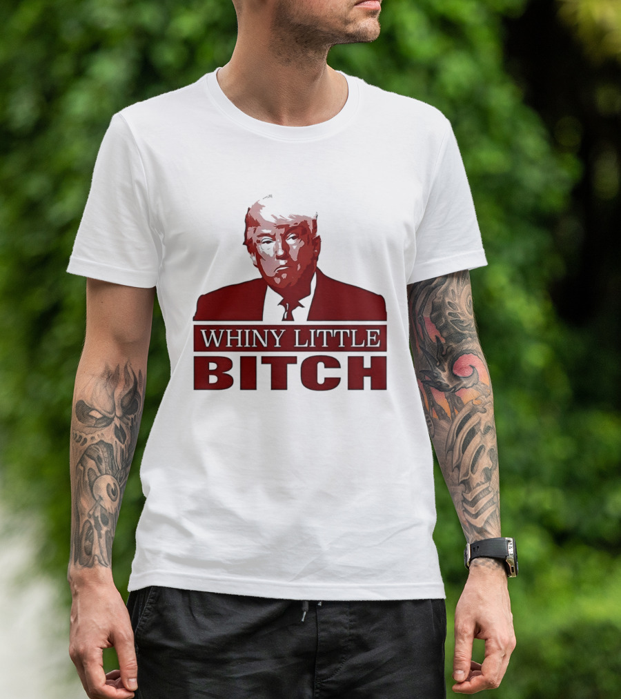 Donald Trump Whiny Little Bitch T-Shirt