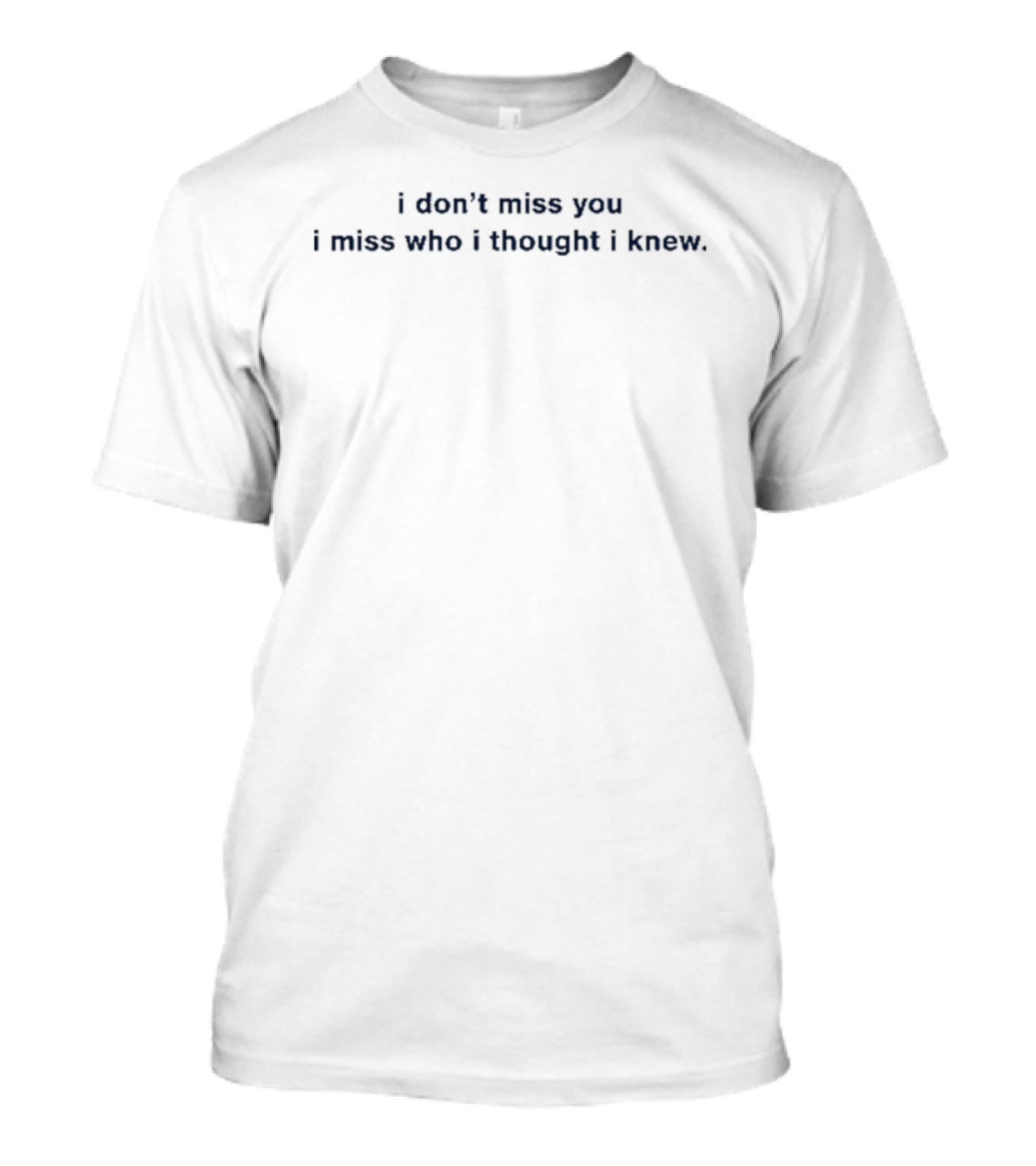 I Don't Miss You I Miss Who I Thought I Knew Phrase Meaningful Reflection T-Shirt