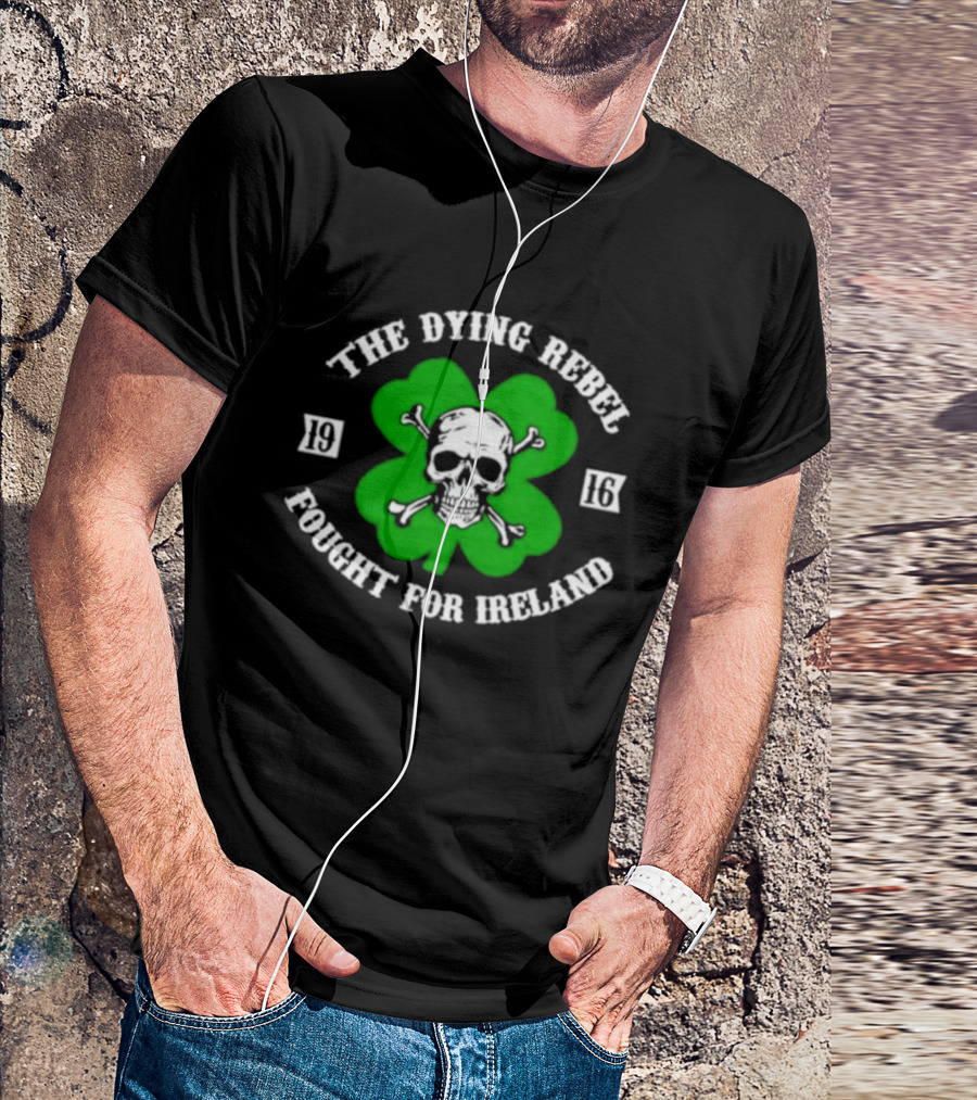 The Dying Rebel Fought For Ireland Clover Skull And Crossbones T-Shirt