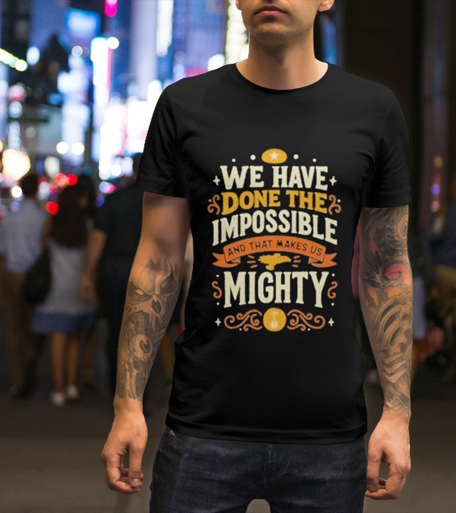 We Have Done The Impossible And That Makes Us Mighty Bold Vintage Style Phrase T-Shirt