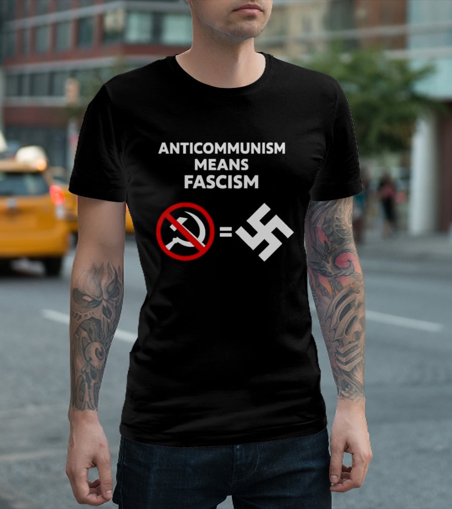 ANTICOMMUNISM MEANS FASCISM Symbol Of Red Crossed Out Hammer And Sickle Equals White Swastika T-Shirt