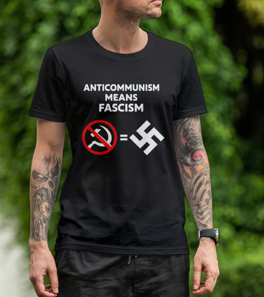 ANTICOMMUNISM MEANS FASCISM Symbol Of Red Crossed Out Hammer And Sickle Equals White Swastika T-Shirt