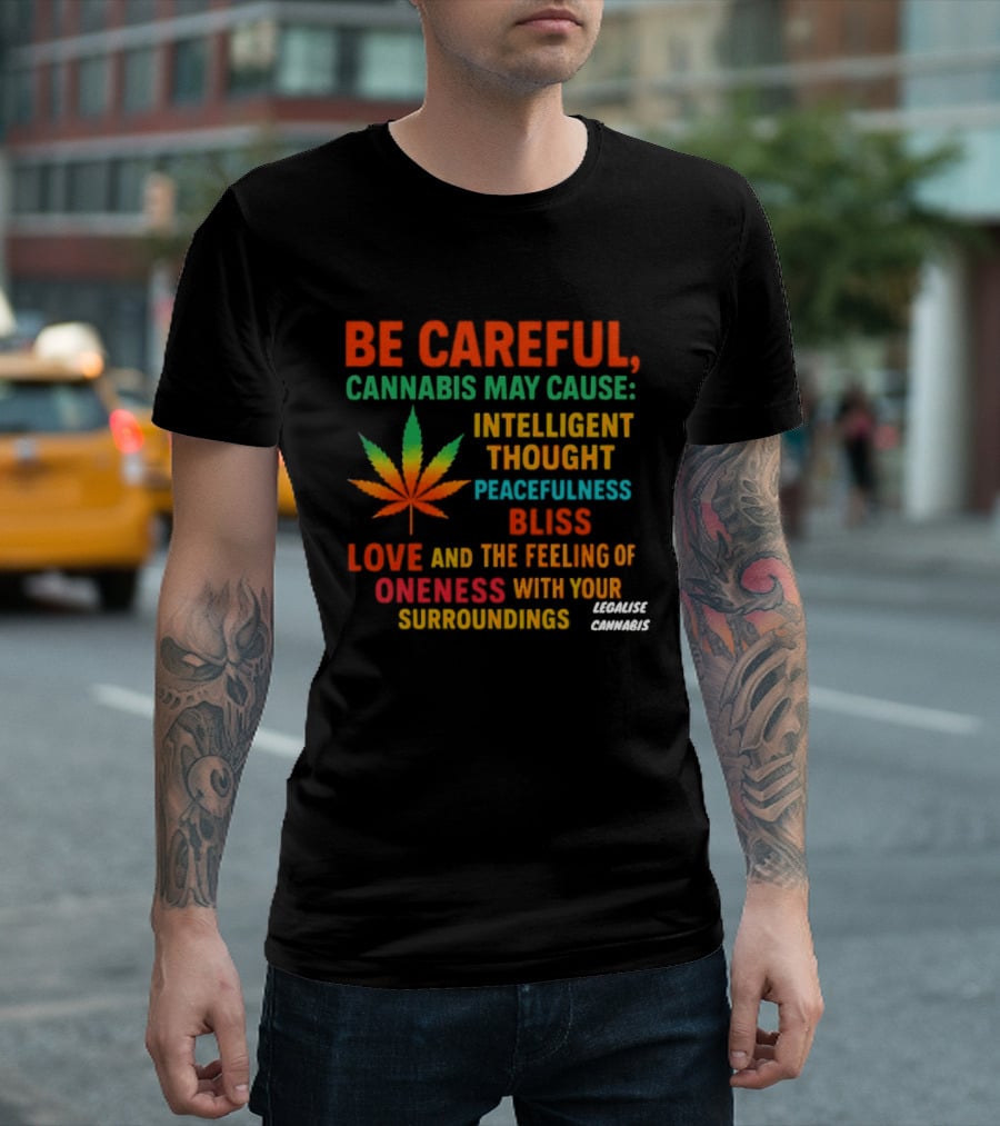 Be Careful Cannabis May Cause Intelligent Thought Peacefulness Bliss Love Oneness With Surroundings T-Shirt