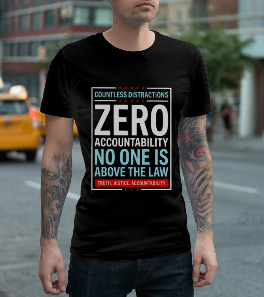 Countless Distractions Zero Accountability No One Is Above The Law Truth Justice Accountability T-Shirt