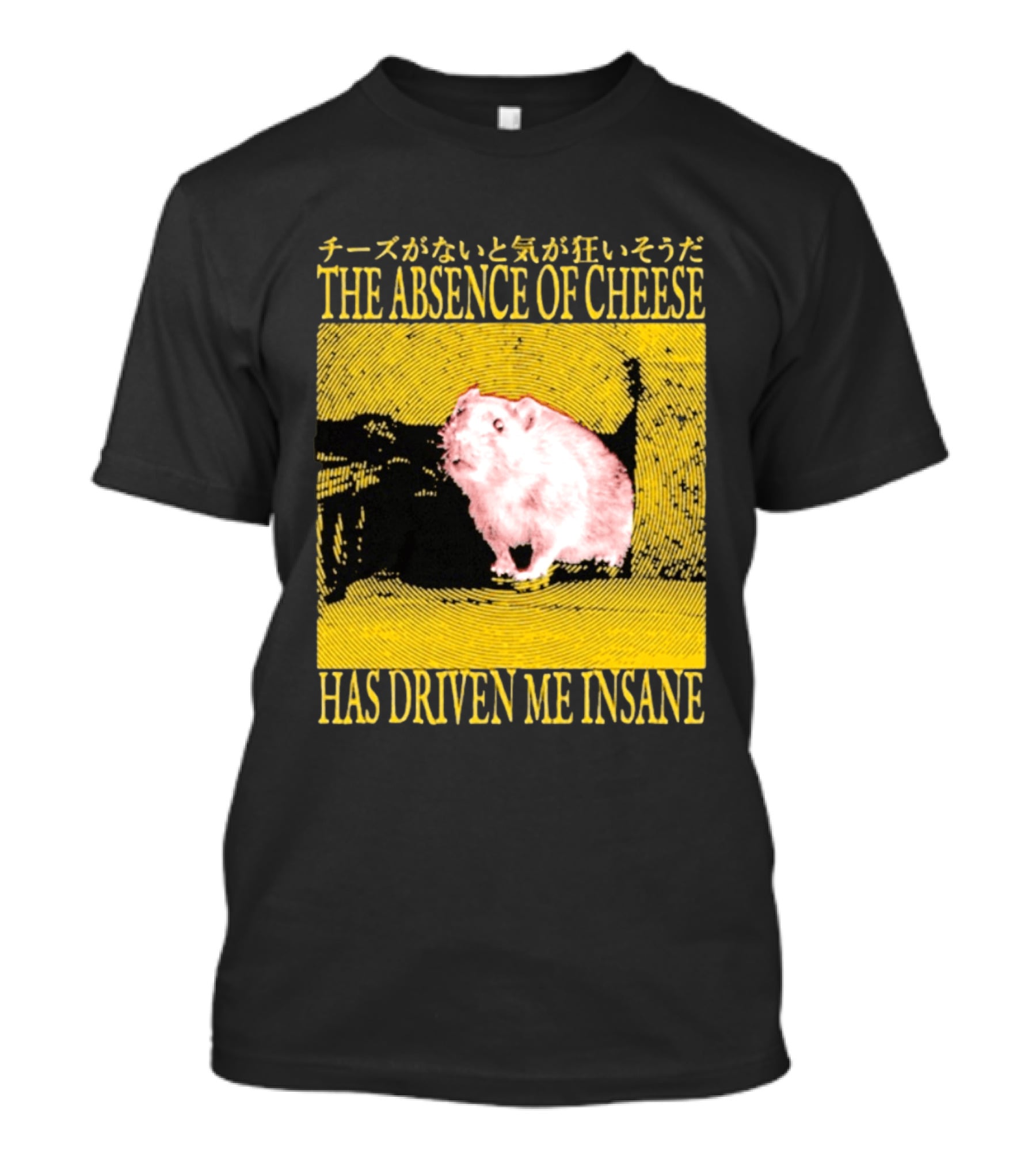 The Absence Of Cheese Has Driven Me Insane T-Shirt