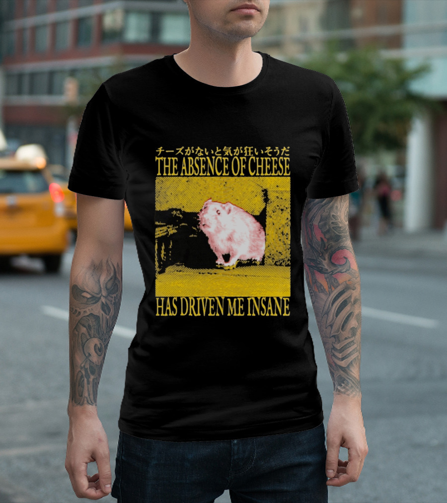 The Absence Of Cheese Has Driven Me Insane T-Shirt
