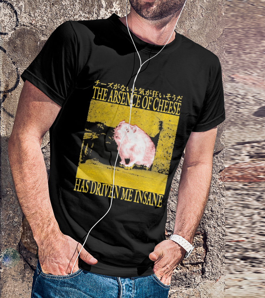 The Absence Of Cheese Has Driven Me Insane T-Shirt