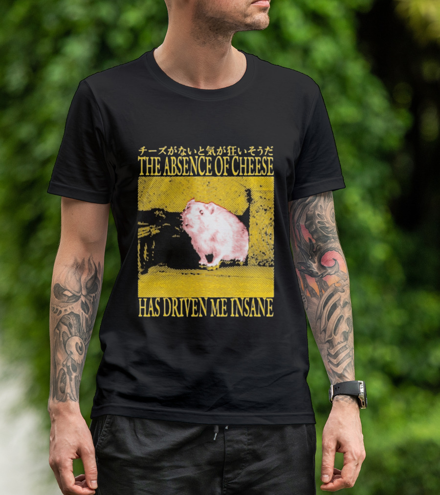 The Absence Of Cheese Has Driven Me Insane T-Shirt