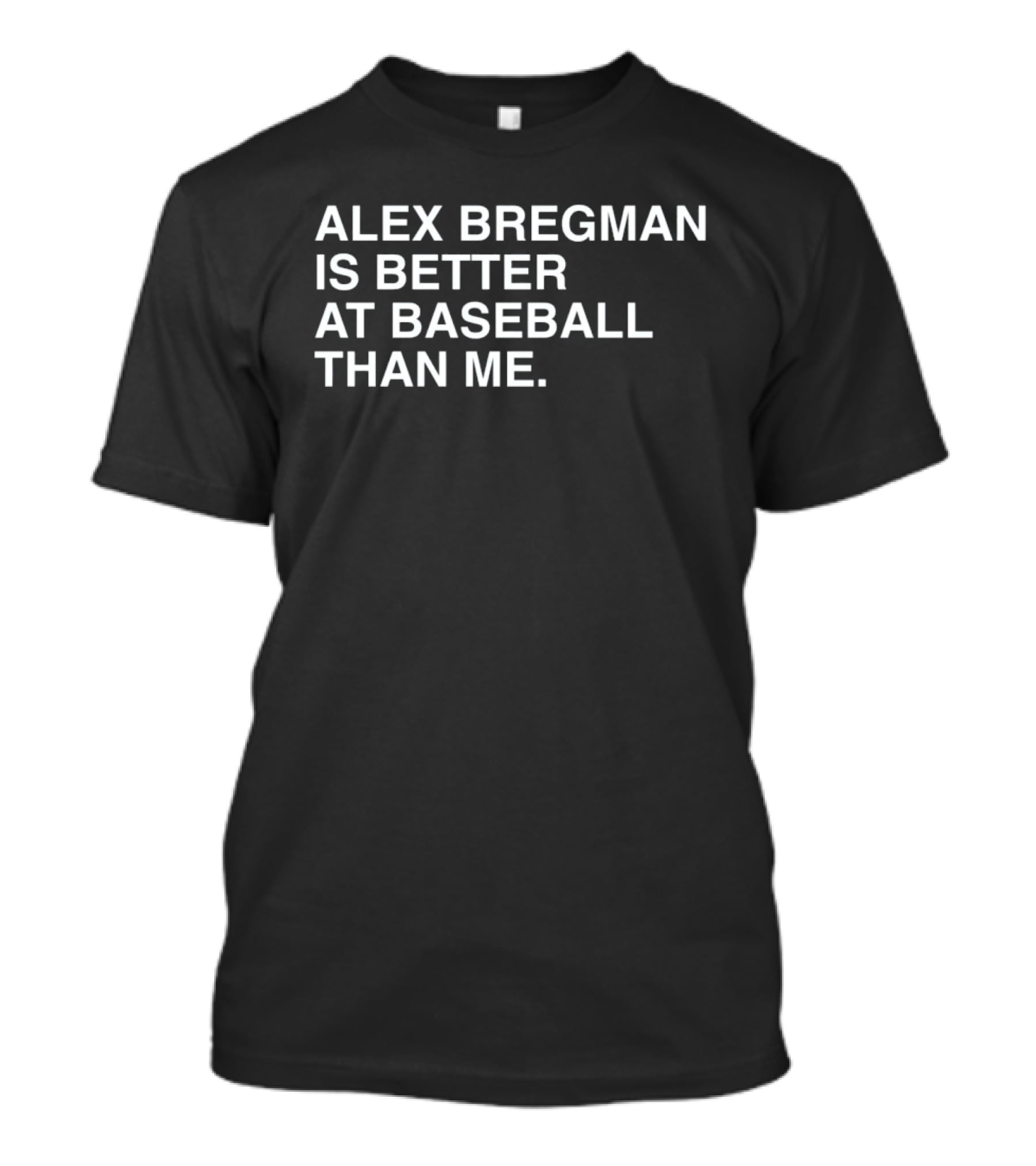 Alex Bregman Is Better At Baseball Than Me T-Shirt