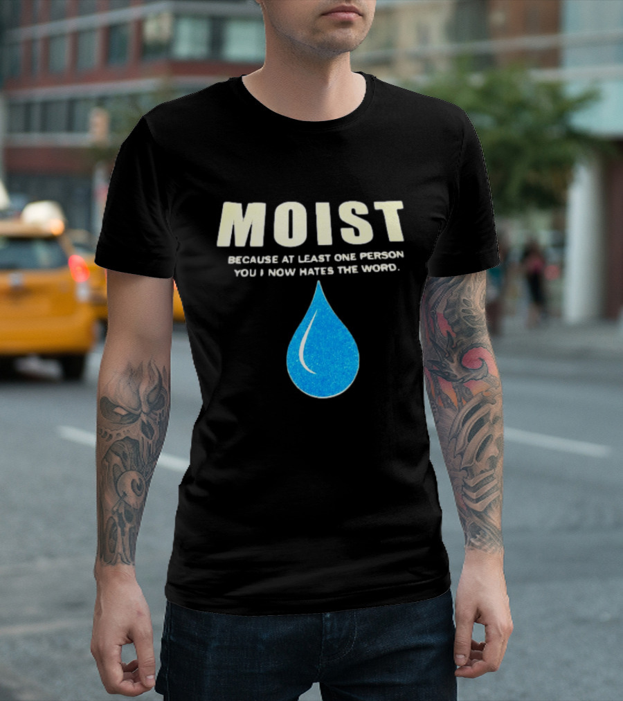 Moist Because At Least One Person You Know Hates The Word Blue Water Droplet T-Shirt
