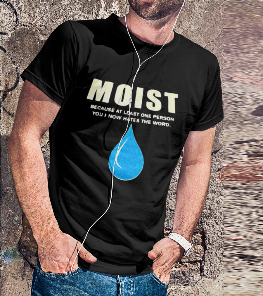 Moist Because At Least One Person You Know Hates The Word Blue Water Droplet T-Shirt