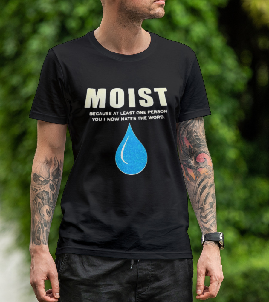 Moist Because At Least One Person You Know Hates The Word Blue Water Droplet T-Shirt