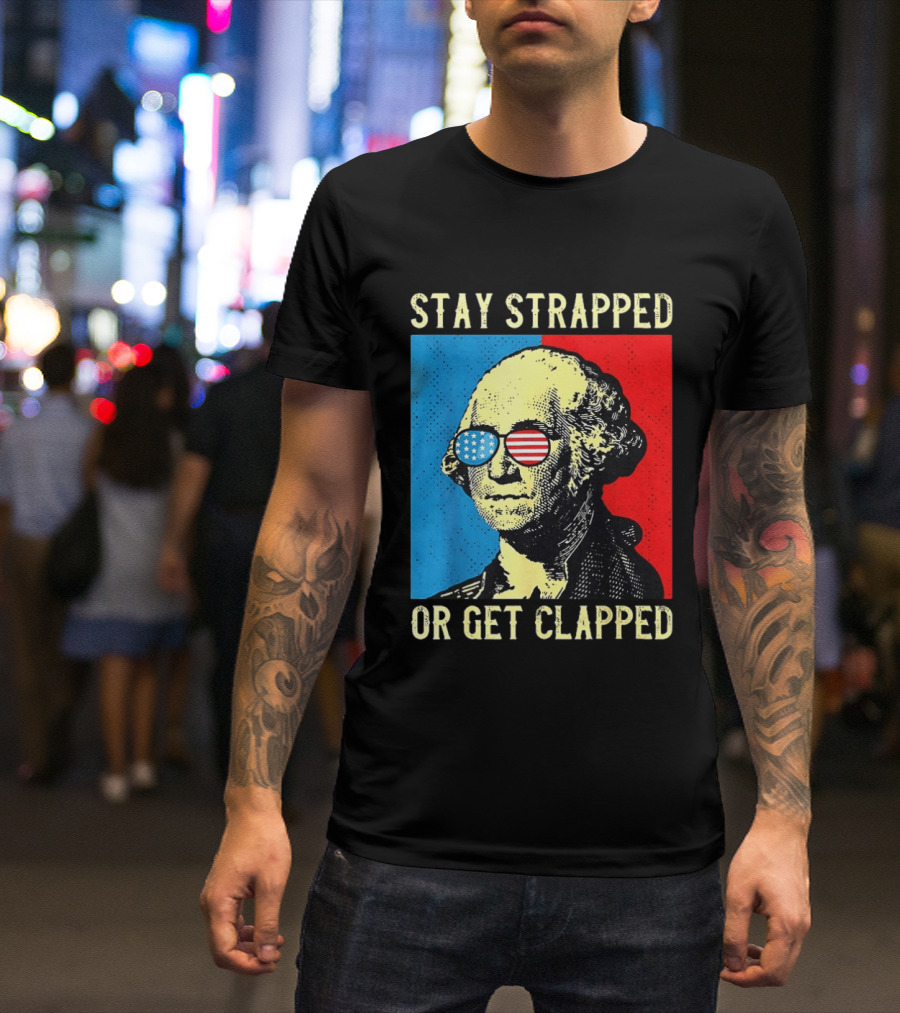 George Washington Stay Strapped Or Get Clapped Sunglasses American Flag T-Shirt