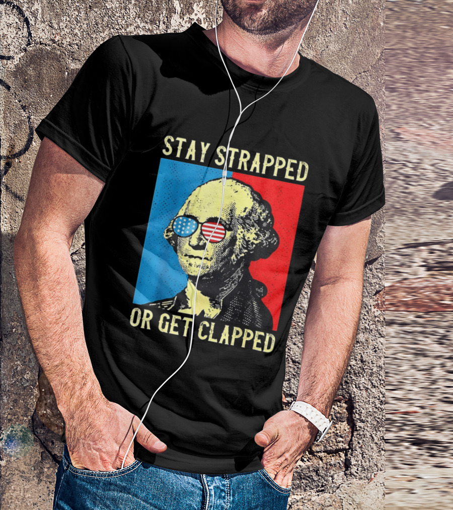 George Washington Stay Strapped Or Get Clapped Sunglasses American Flag T-Shirt