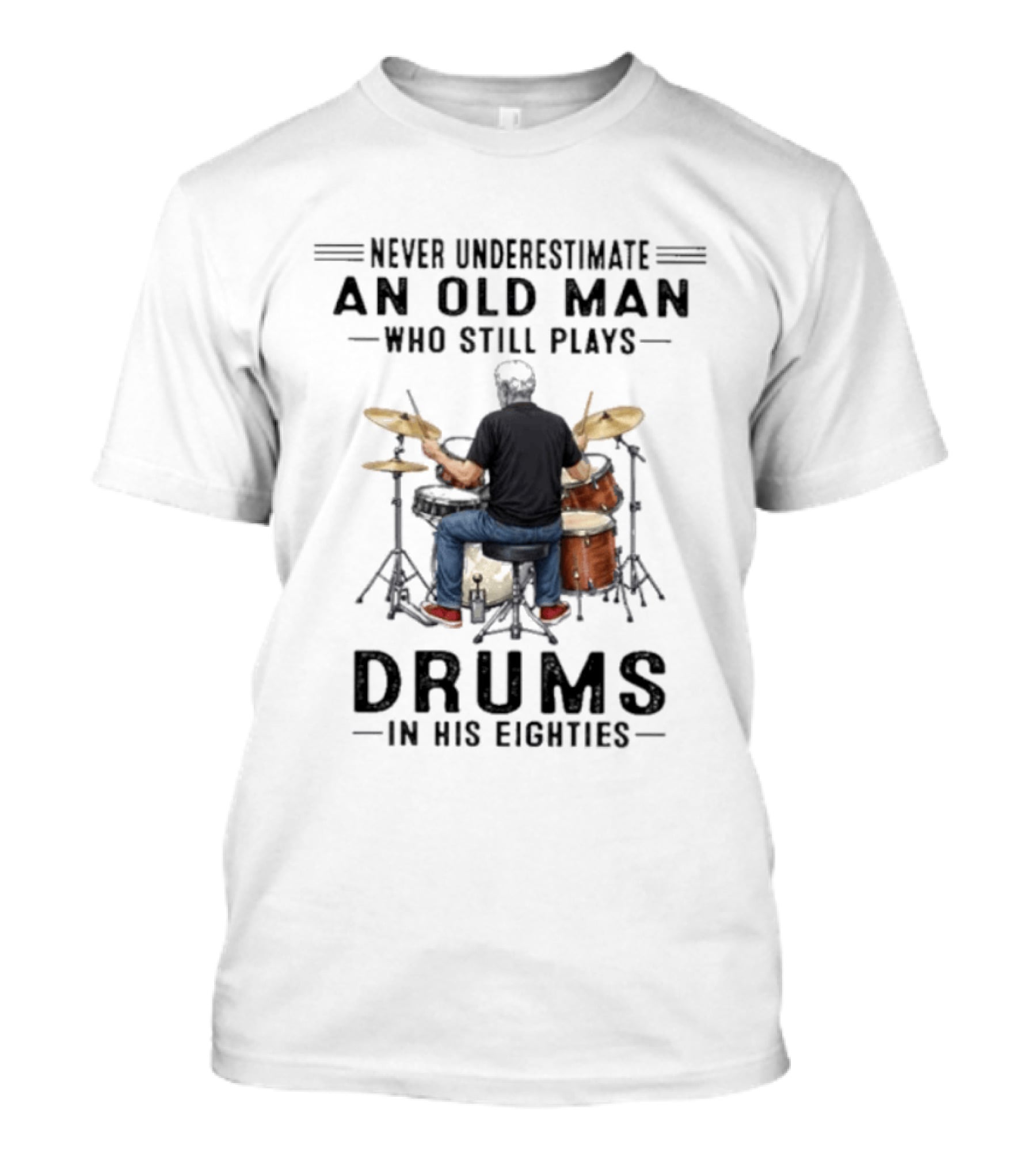 Never Underestimate An Old Man Who Still Plays Drums In His Eighties T-Shirt