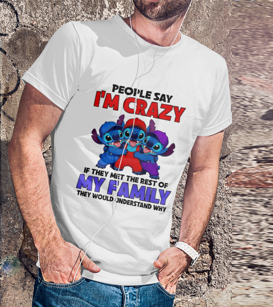 People Say I'm Crazy If They Met The Rest Of My Family They Would Understand Why Stitch Trio T-Shirt