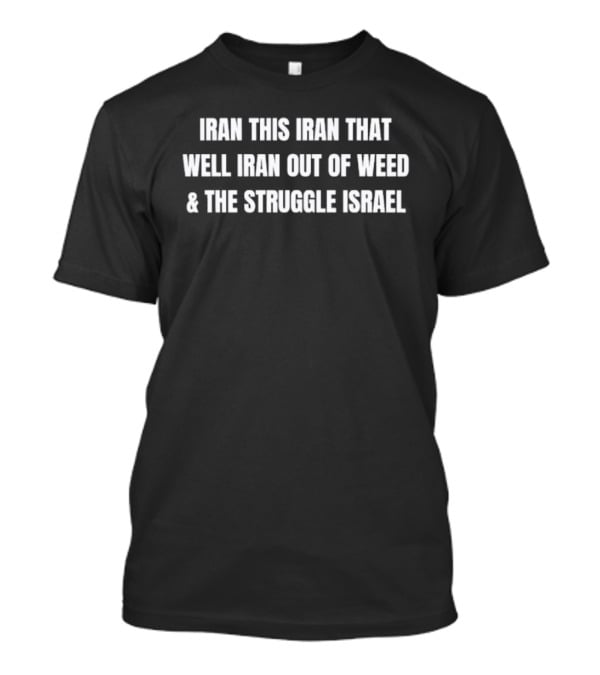 Iran This Iran That Well Iran Out Of Weed The Struggle Israel T-Shirt