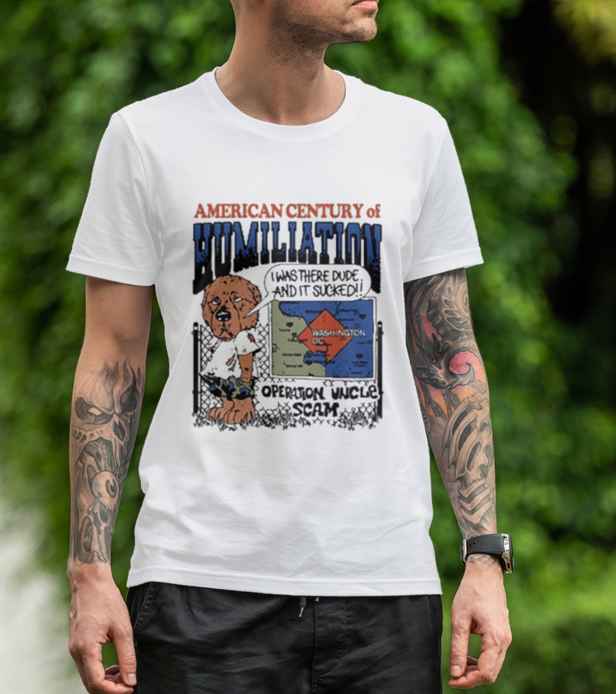 American Century Of Humiliation I Was There Dude And It Sucked Operation Uncle Scam T-Shirt