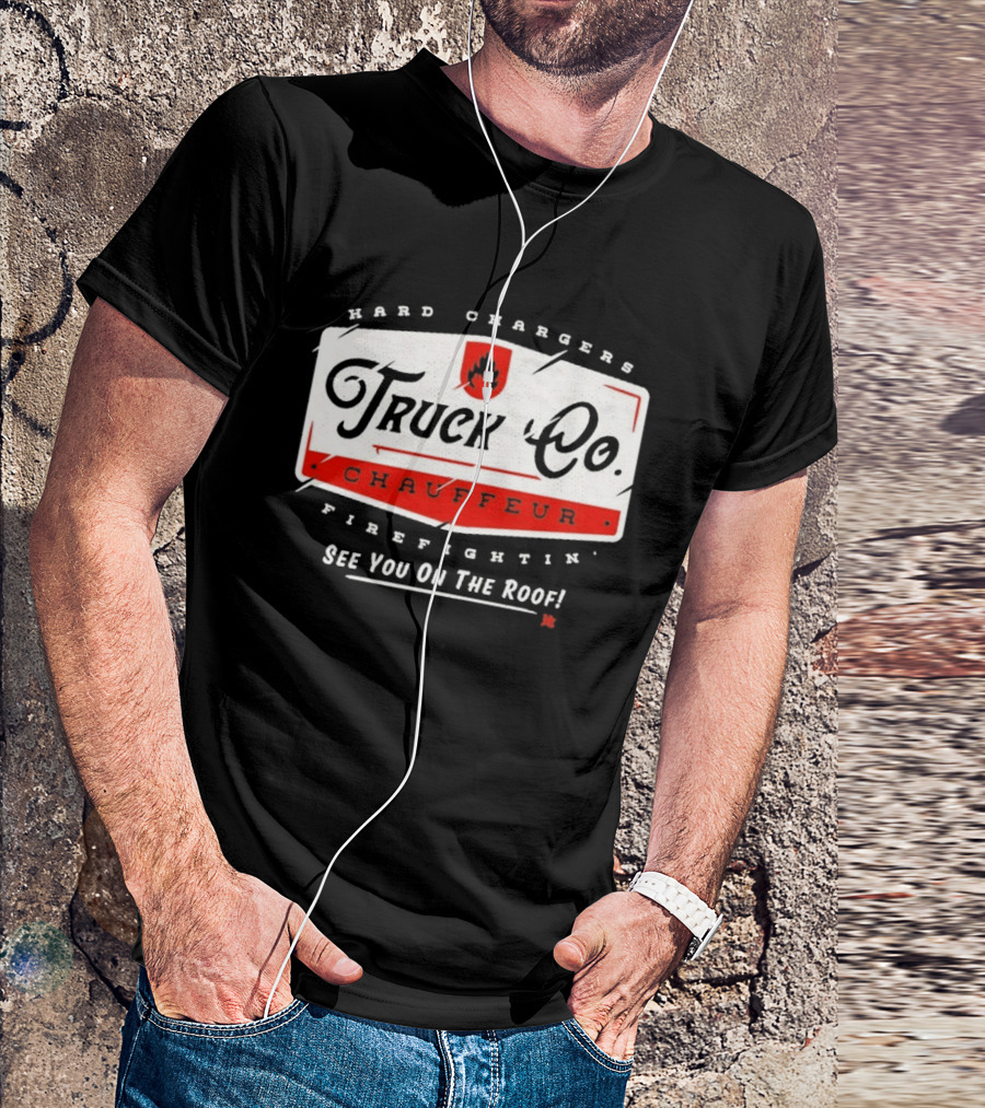 Hard Chargers Truck Co Chauffeur Firefighting See You On The Roof T-Shirt