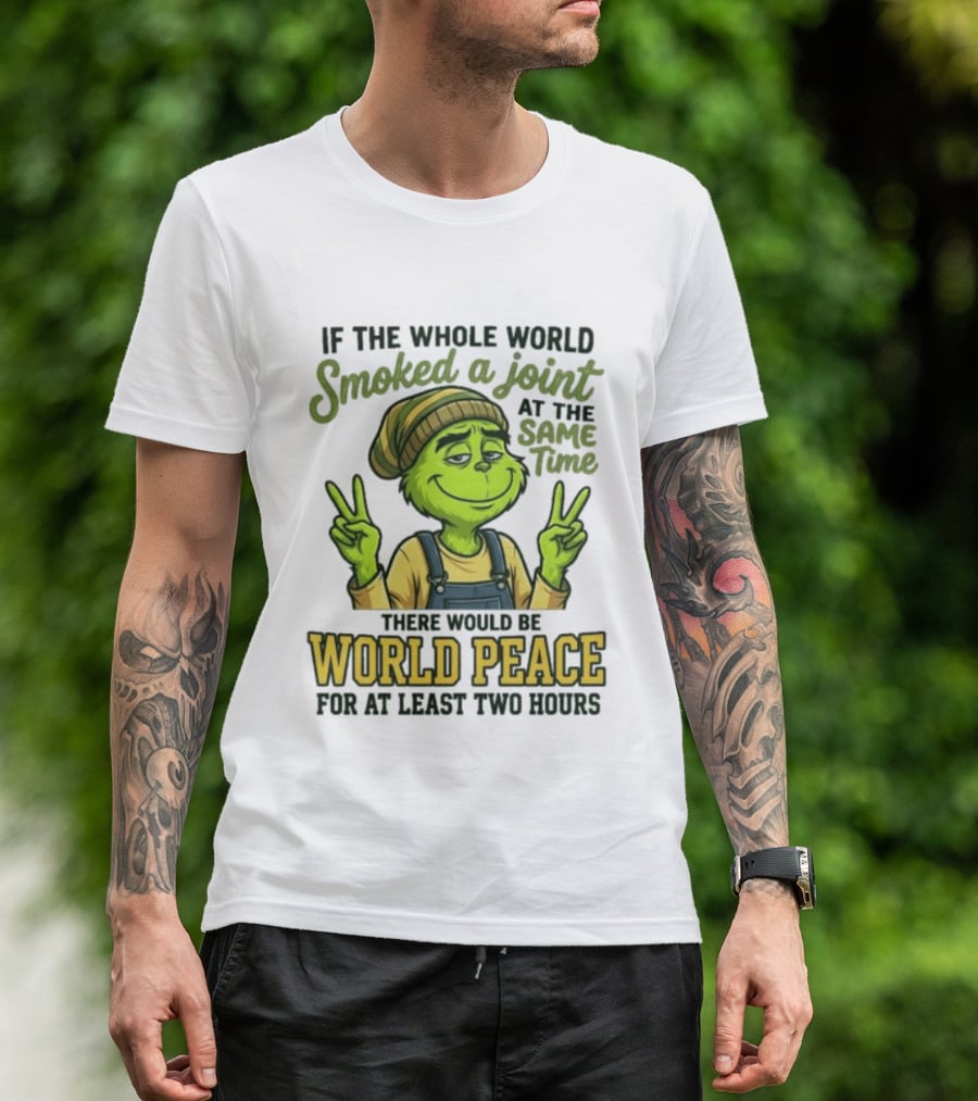 Grinch If The Whole World Smoked A Joint At The Same Time There Would Be World Peace For At Least Two Hours T-Shirt