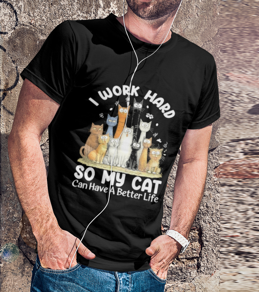 I Work Hard So My Cat Can Have A Better Life Funny Cartoon Cats T-Shirt