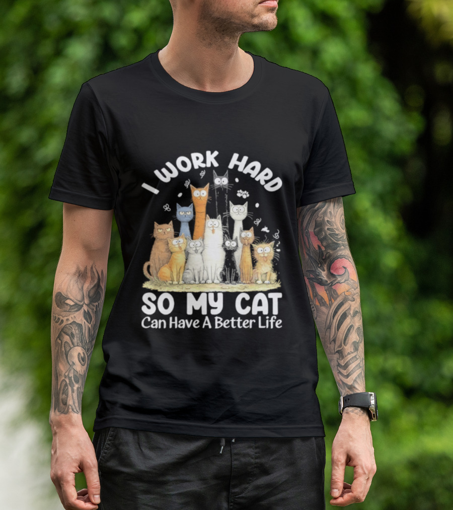 I Work Hard So My Cat Can Have A Better Life Funny Cartoon Cats T-Shirt