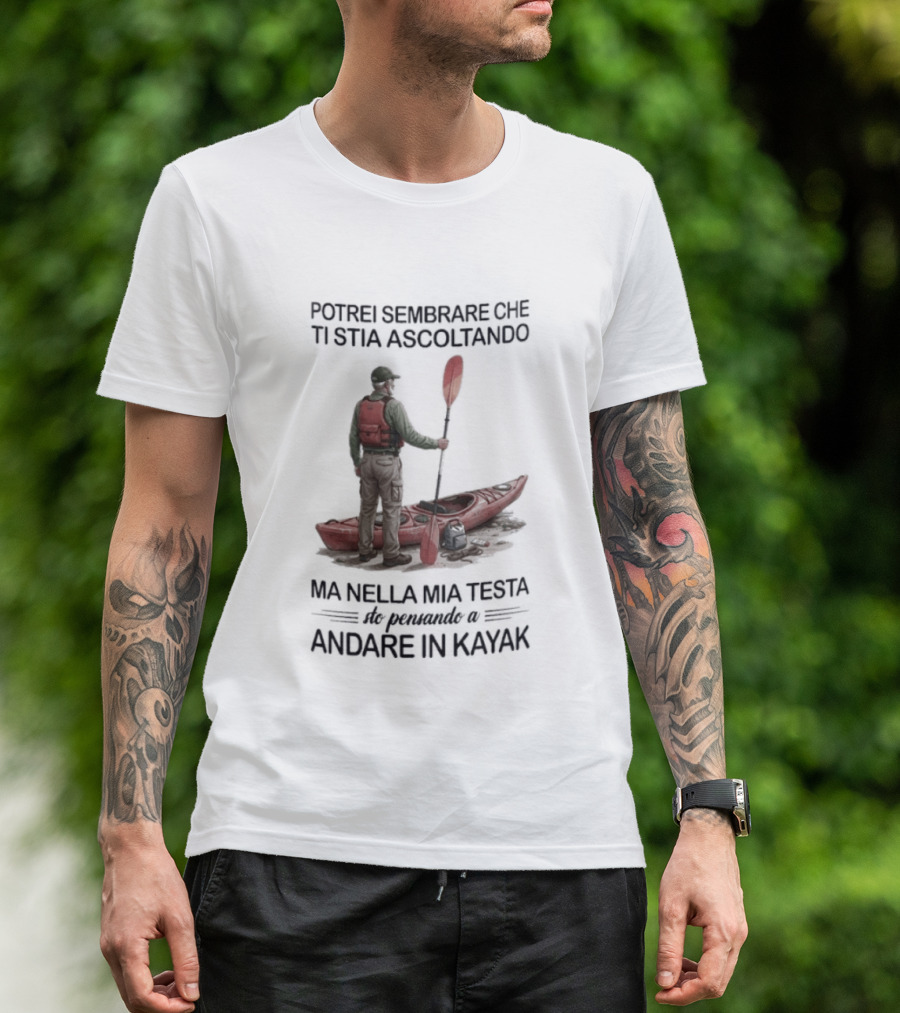Potrei Sembrare Che Ti Stia Ascoltando Ma Nella Mia Testa Sto Pensando A Andare In Kayak T-Shirt