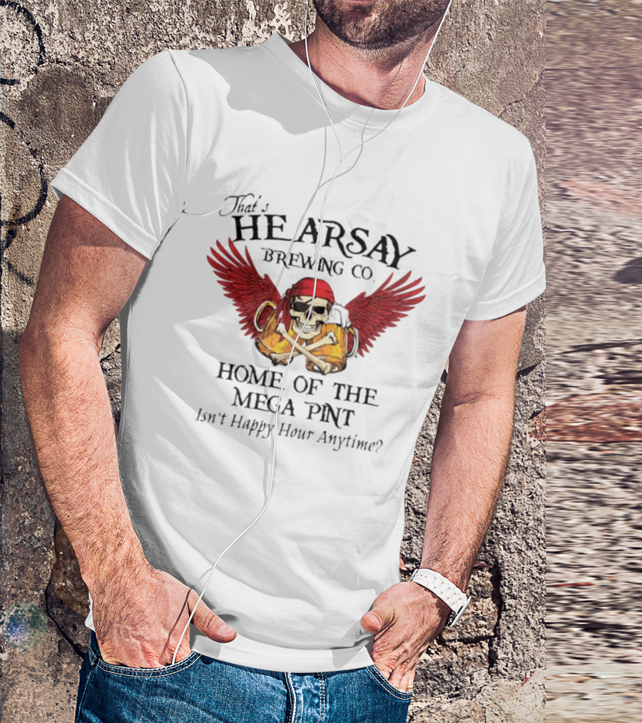That's Hearsay Brewing Co Home Of The Mega Pint Isn't Happy Hour Anytime Skull Wings Beer T-Shirt