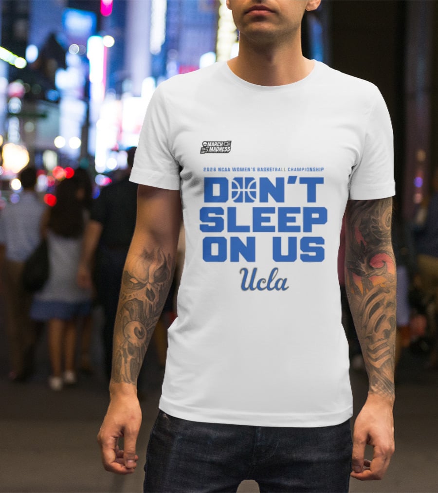 Ucla Bruins Don't Sleep On Us 2026 NCAA Women's Basketball March Madness T-Shirt
