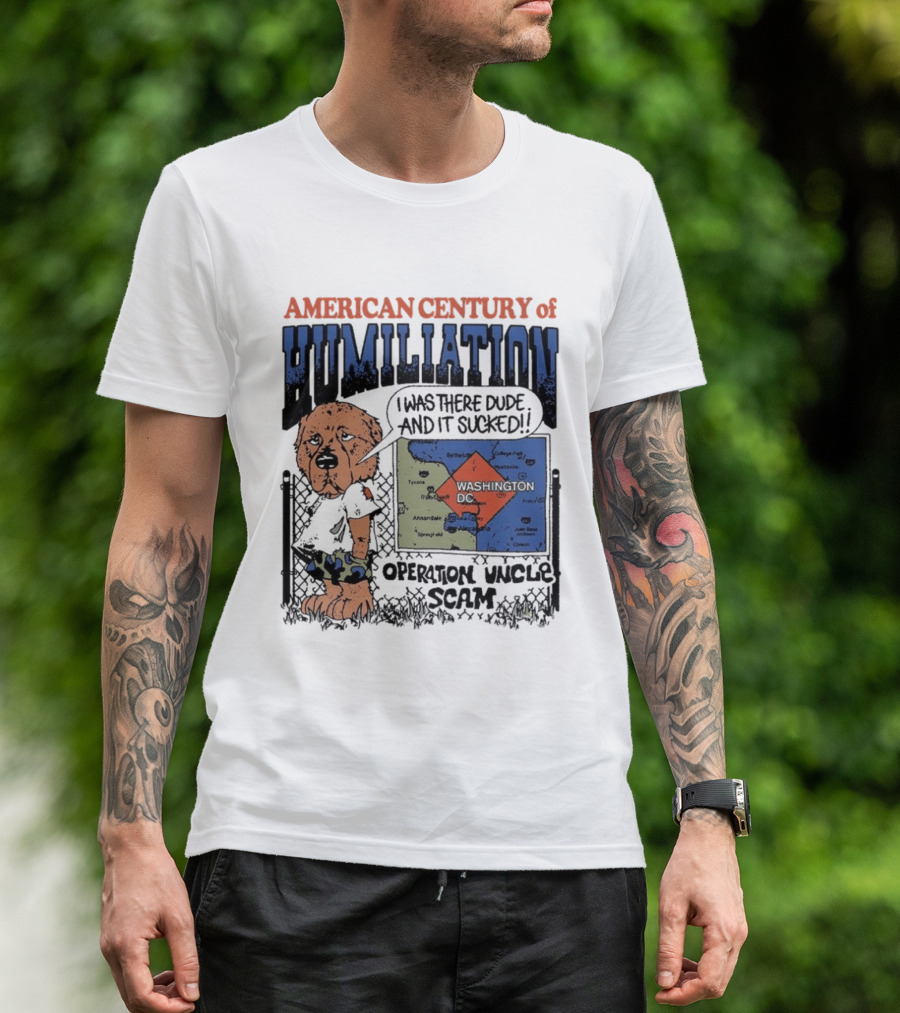 American Century Of Humiliation Operation Uncle Scam I Was There Dude And It Sucked T-Shirt
