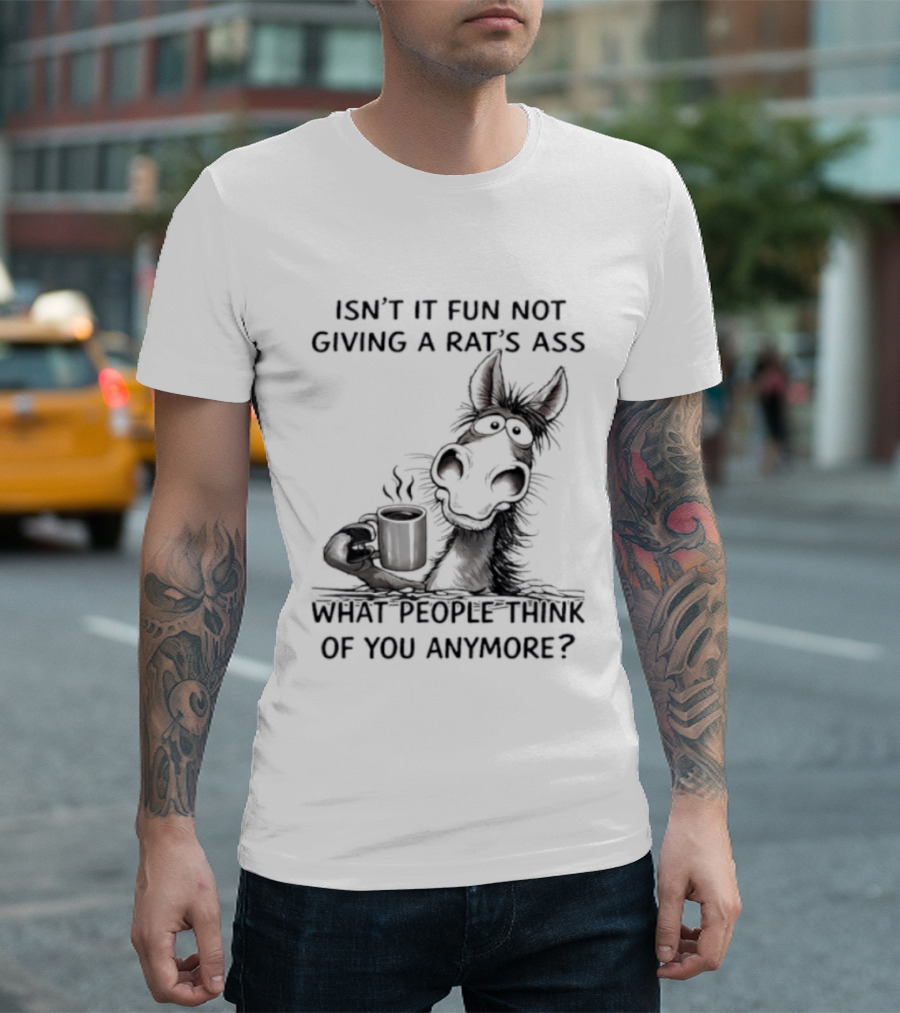 Isn't It Fun Not Giving A Rat's Ass What People Think Of You Anymore Coffee Drinker T-Shirt