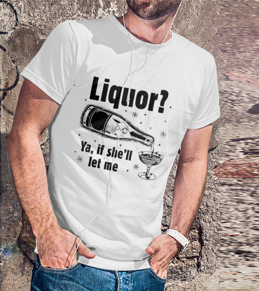 Liquor Ya If She'll Let Me Bottle Glass Star Bubbles T-Shirt