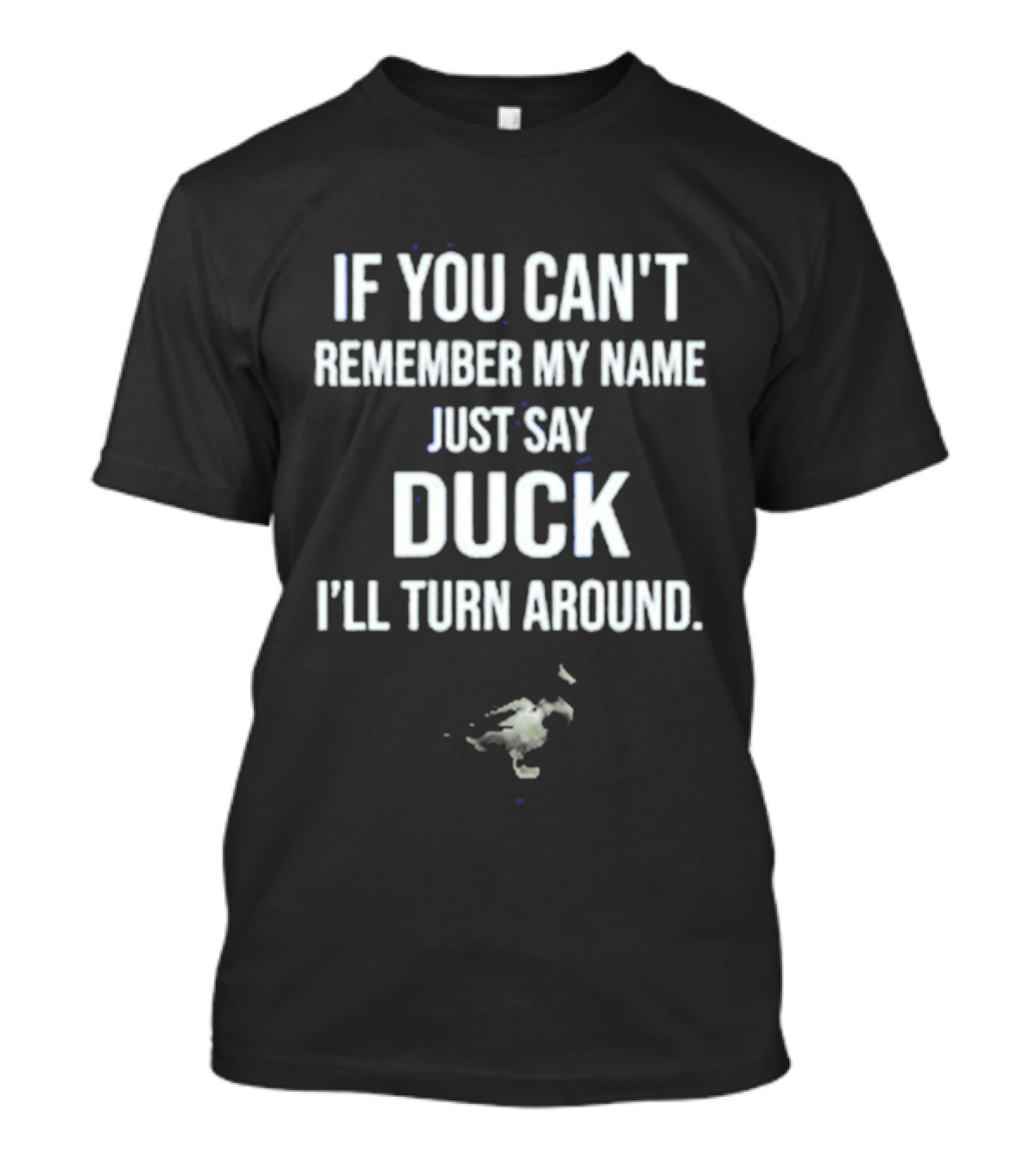 If You Can't Remember My Name Just Say Duck I'll Turn Around T-Shirt