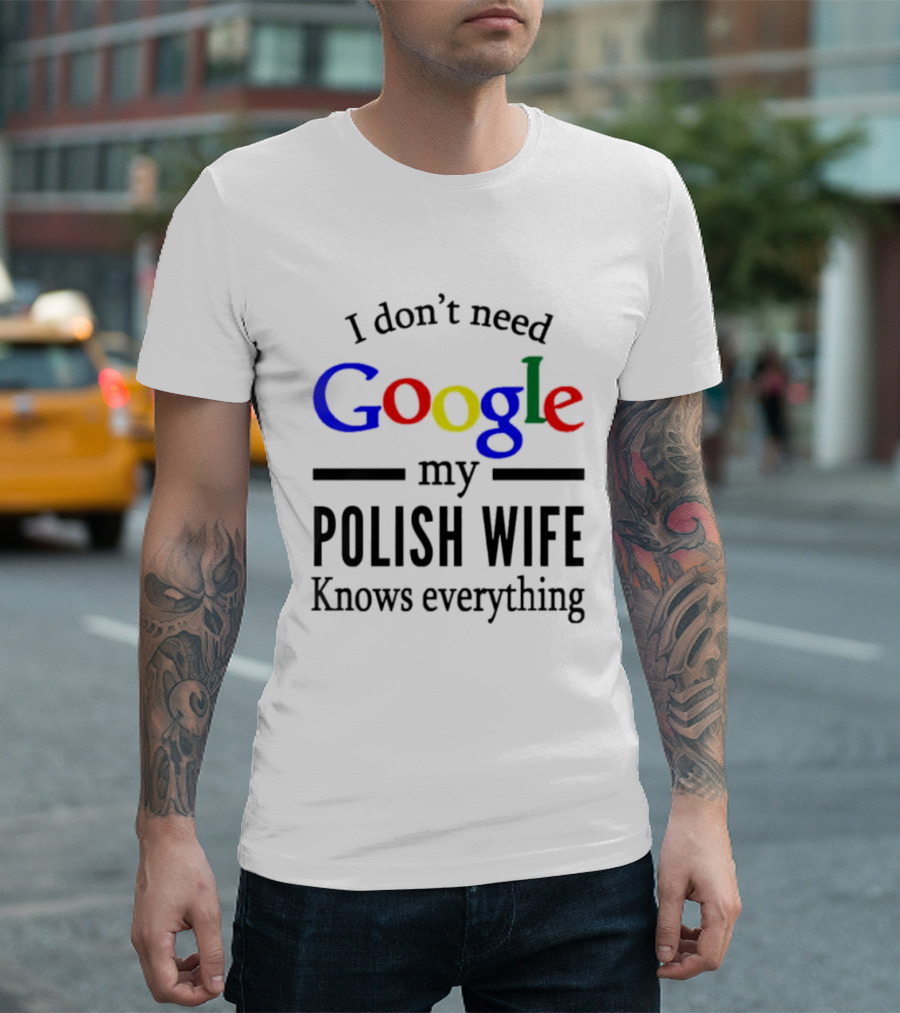 I Don't Need Google My Polish Wife Knows Everything T-Shirt