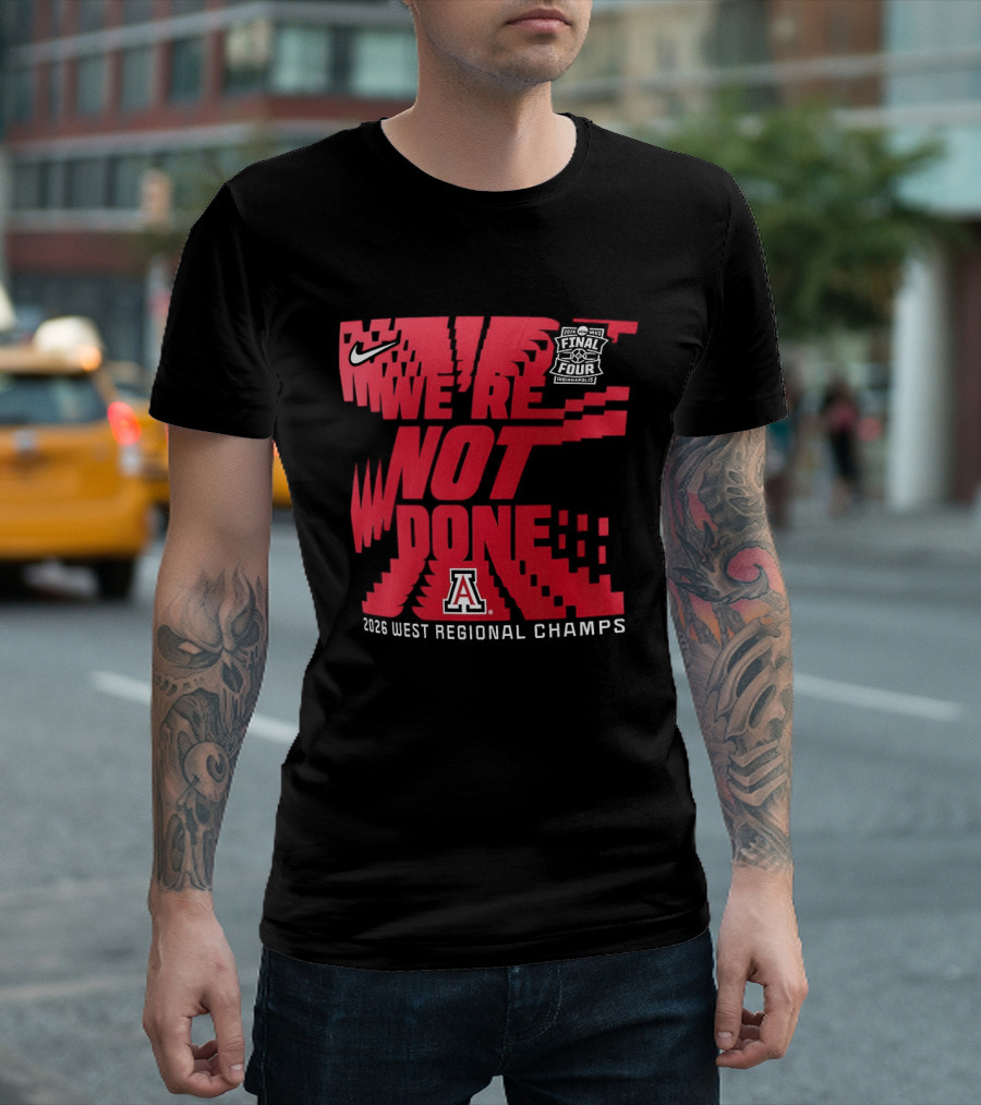 March Madness Final Four Arizona Wildcats 2026 West Regional Champs We're Not Done T-Shirt