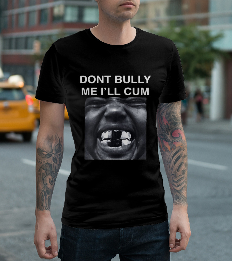 Don't Bully Me I'll Cum Bold Statement Graphic Rap T-Shirt